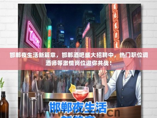 邯郸夜生活新篇章，邯郸酒吧盛大招聘中，热门职位调酒师等激情岗位邀你共战！